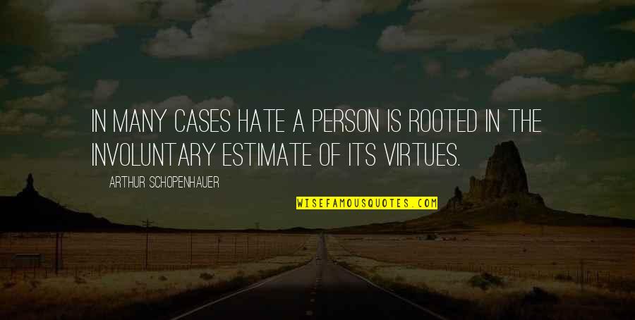 Person U Hate Quotes By Arthur Schopenhauer: In many cases hate a person is rooted