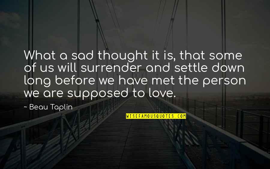 Person We Love Quotes By Beau Taplin: What a sad thought it is, that some