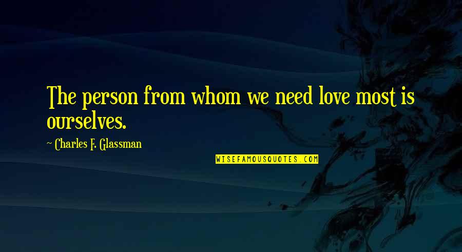 Person We Love Quotes By Charles F. Glassman: The person from whom we need love most