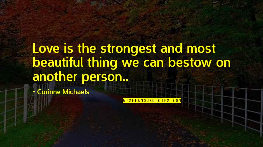Person We Love Quotes By Corinne Michaels: Love is the strongest and most beautiful thing