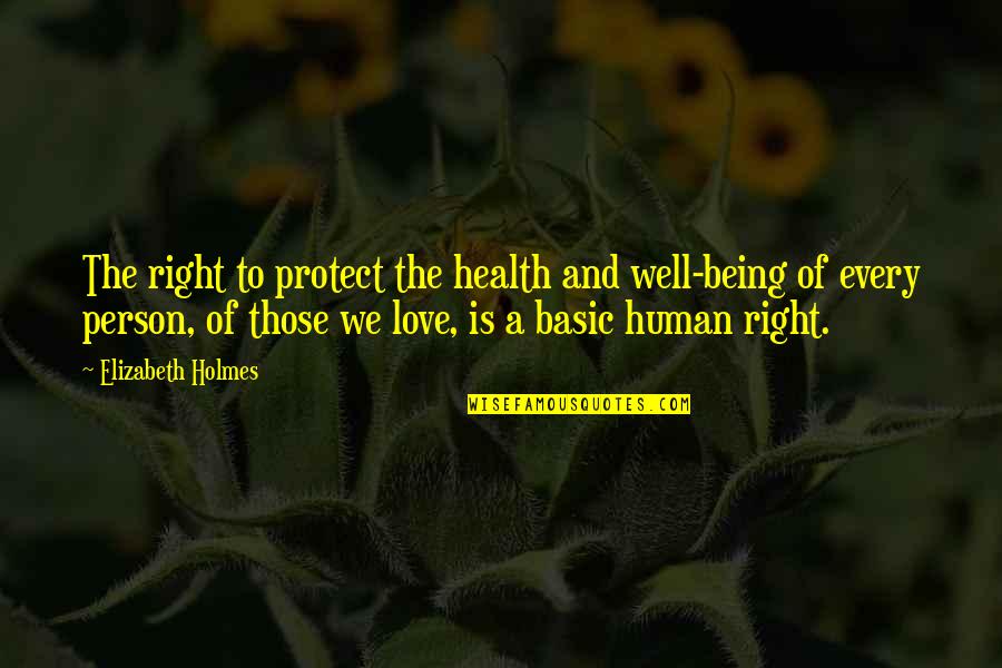 Person We Love Quotes By Elizabeth Holmes: The right to protect the health and well-being