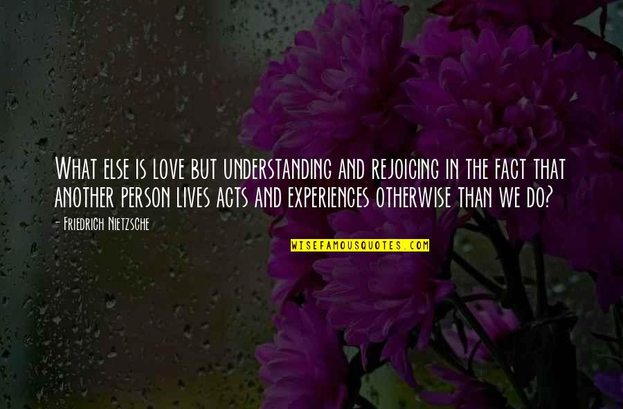 Person We Love Quotes By Friedrich Nietzsche: What else is love but understanding and rejoicing