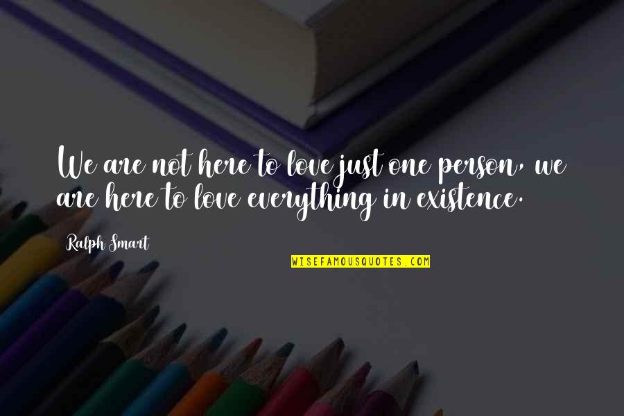 Person We Love Quotes By Ralph Smart: We are not here to love just one