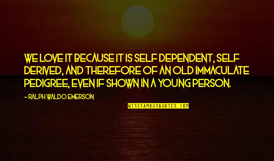 Person We Love Quotes By Ralph Waldo Emerson: We love it because it is self dependent,