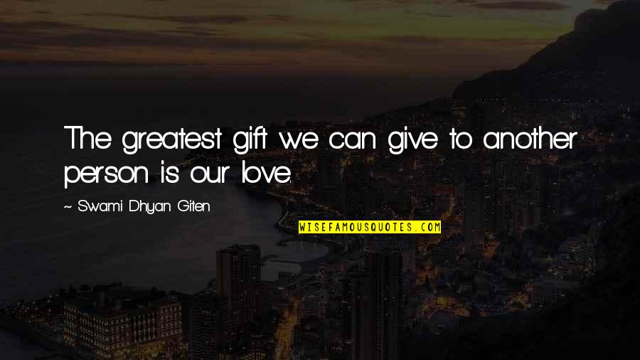 Person We Love Quotes By Swami Dhyan Giten: The greatest gift we can give to another