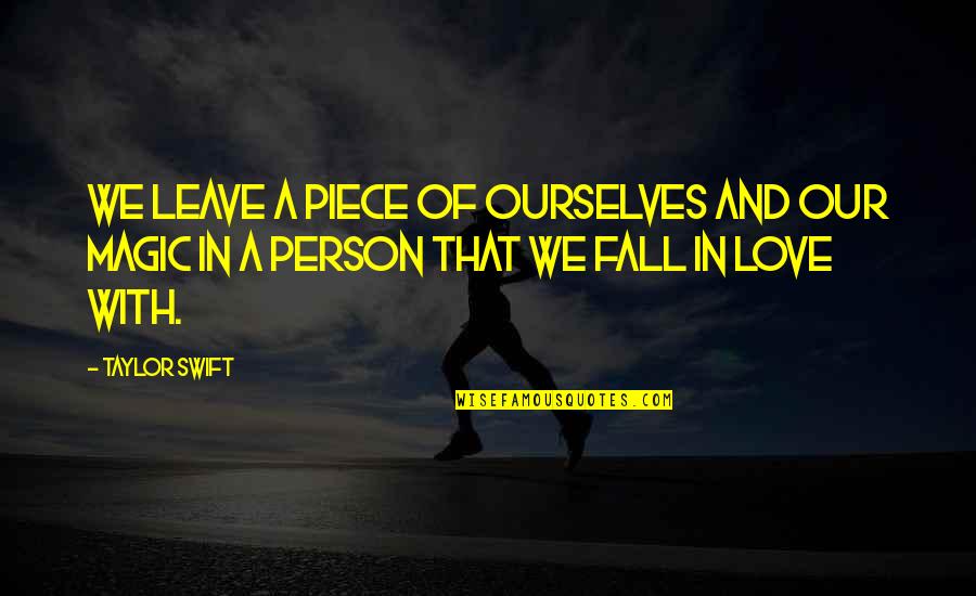 Person We Love Quotes By Taylor Swift: We leave a piece of ourselves and our