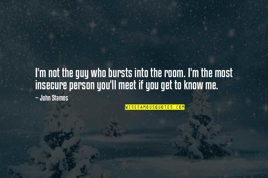 Person Who Are Insecure Quotes By John Stamos: I'm not the guy who bursts into the