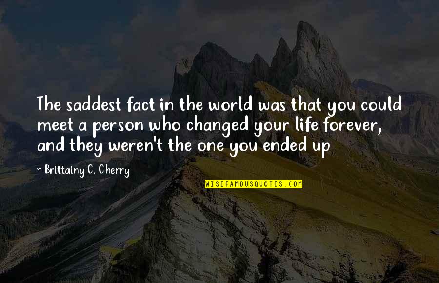 Person Who Changed Your Life Quotes By Brittainy C. Cherry: The saddest fact in the world was that