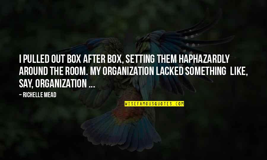 Person Who Changed Your Life Quotes By Richelle Mead: I pulled out box after box, setting them