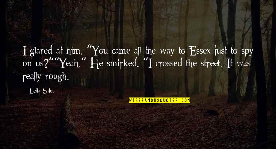 Person Who Creates Quotes By Leila Sales: I glared at him. "You came all the Person Who Creates Quotes By Leila Sales: I glared at him. "You came all the