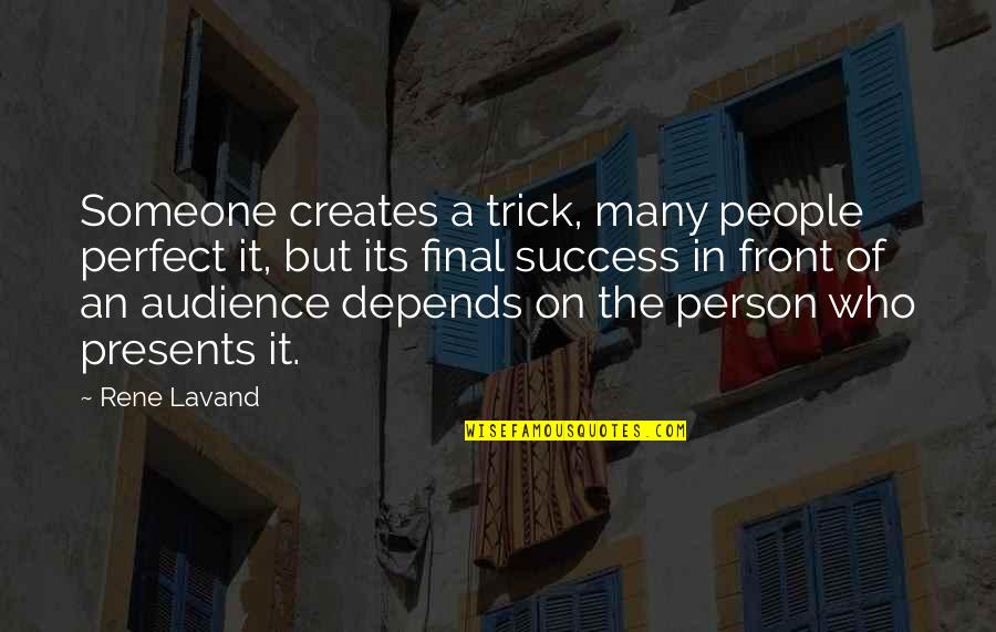 Person Who Creates Quotes By Rene Lavand: Someone creates a trick, many people perfect it,