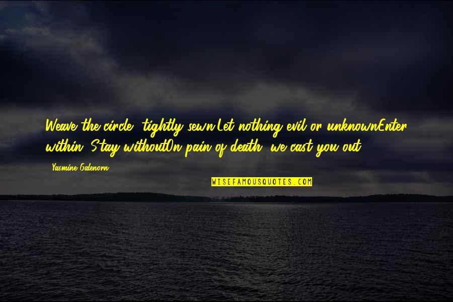 Person Who Creates Quotes By Yasmine Galenorn: Weave the circle, tightly sewn,Let nothing evil or Person Who Creates Quotes By Yasmine Galenorn: Weave the circle, tightly sewn,Let nothing evil or