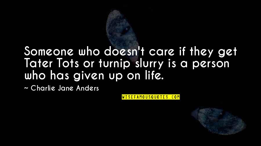 Person Who Doesn't Care Quotes By Charlie Jane Anders: Someone who doesn't care if they get Tater