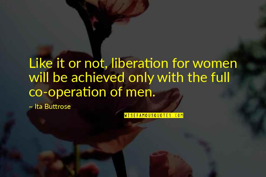 Person Who Doesn't Care Quotes By Ita Buttrose: Like it or not, liberation for women will