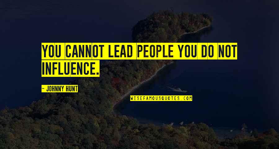 Person Who Doesn't Care Quotes By Johnny Hunt: You cannot lead people you do not influence.