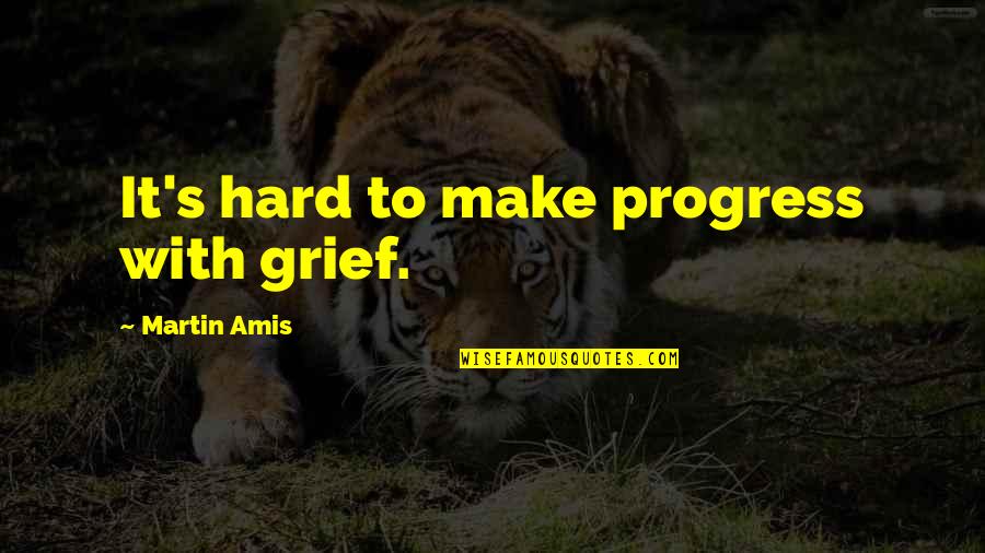 Person Who Doesn't Care Quotes By Martin Amis: It's hard to make progress with grief.