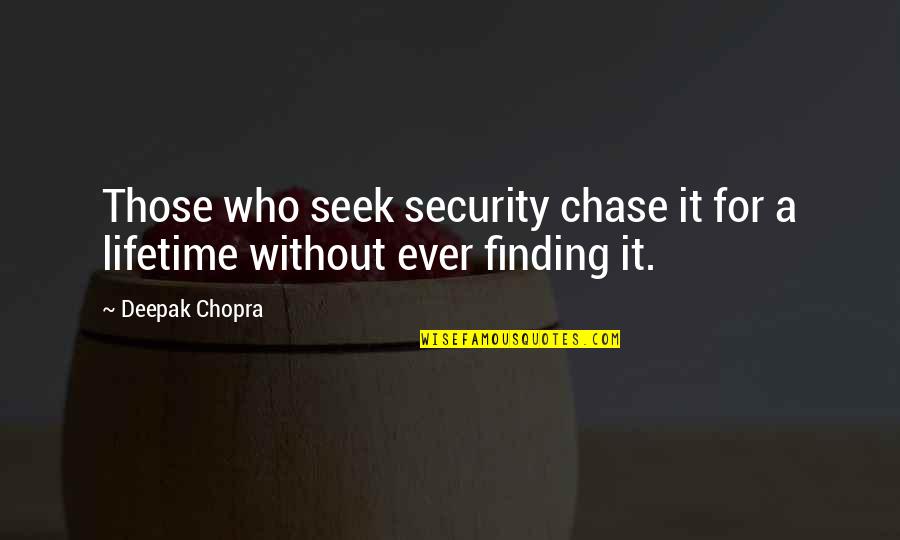 Person Who Don't Care Quotes By Deepak Chopra: Those who seek security chase it for a
