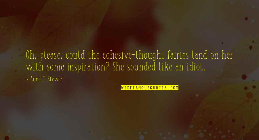 Person Who Hurt You Quotes By Anna J. Stewart: Oh, please, could the cohesive-thought fairies land on