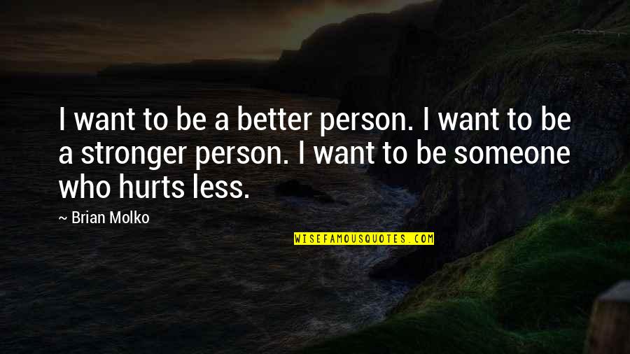 Person Who Hurt You Quotes By Brian Molko: I want to be a better person. I