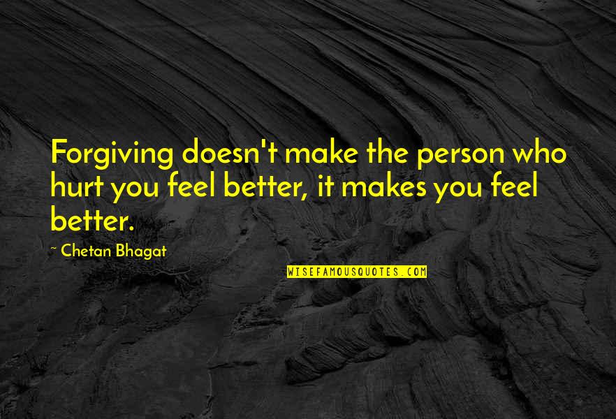 Person Who Hurt You Quotes By Chetan Bhagat: Forgiving doesn't make the person who hurt you