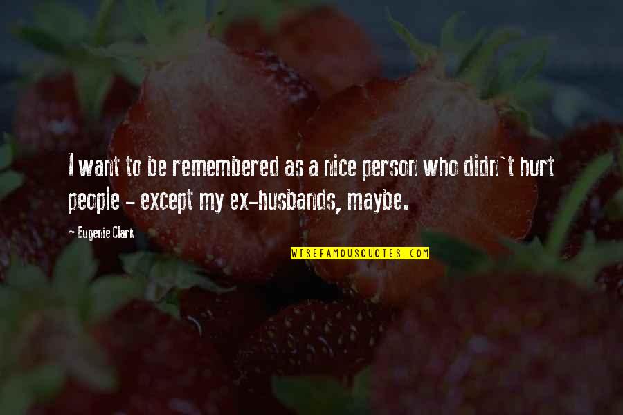 Person Who Hurt You Quotes By Eugenie Clark: I want to be remembered as a nice