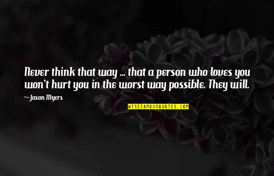 Person Who Hurt You Quotes By Jason Myers: Never think that way ... that a person