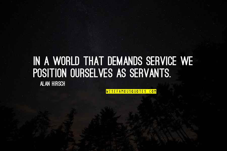 Person Who Ignore You Quotes By Alan Hirsch: In a world that demands service we position