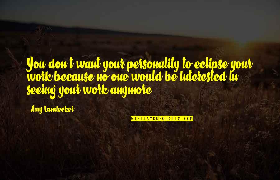 Person Who Ignores You Quotes By Amy Landecker: You don't want your personality to eclipse your
