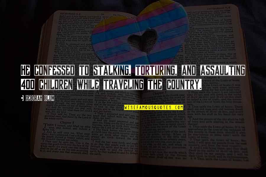 Person Who Left You Quotes By Deborah Blum: He confessed to stalking, torturing, and assaulting 400 Person Who Left You Quotes By Deborah Blum: He confessed to stalking, torturing, and assaulting 400