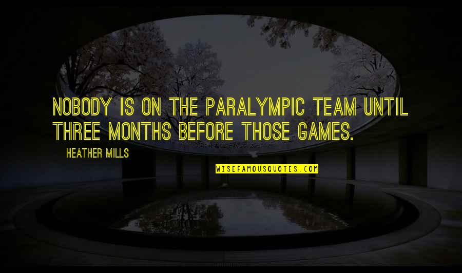 Person Who Loves Life Quotes By Heather Mills: Nobody is on the Paralympic Team until three