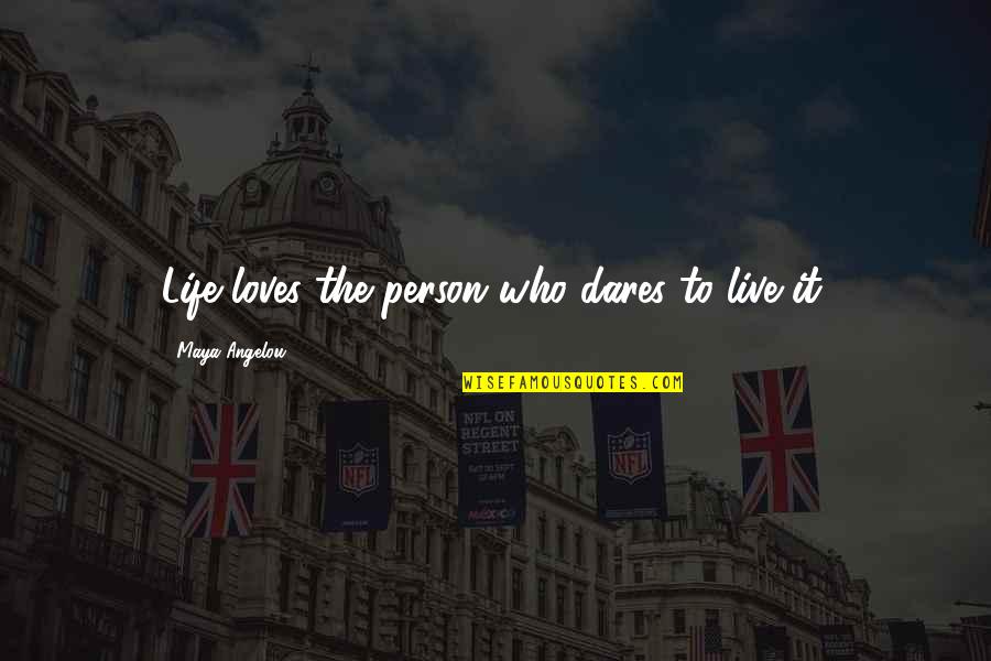 Person Who Loves Life Quotes By Maya Angelou: Life loves the person who dares to live