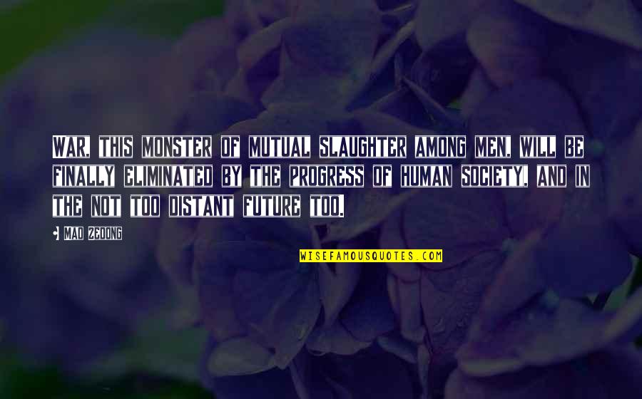 Person Who Passed Away Quotes By Mao Zedong: War, this monster of mutual slaughter among men, Person Who Passed Away Quotes By Mao Zedong: War, this monster of mutual slaughter among men,