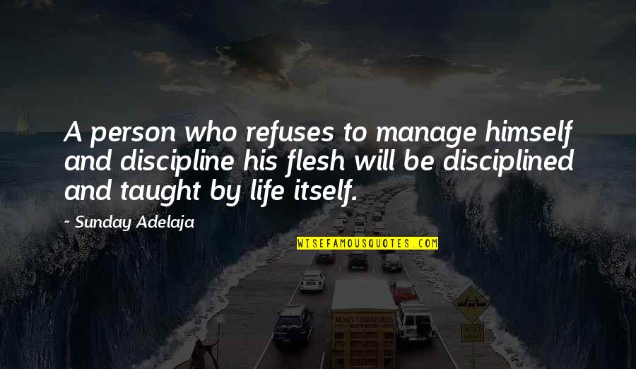 Person Who Quotes By Sunday Adelaja: A person who refuses to manage himself and