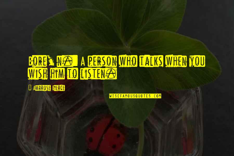 Person Who Talks Too Much Quotes By Ambrose Bierce: Bore, n.: A person who talks when you Person Who Talks Too Much Quotes By Ambrose Bierce: Bore, n.: A person who talks when you