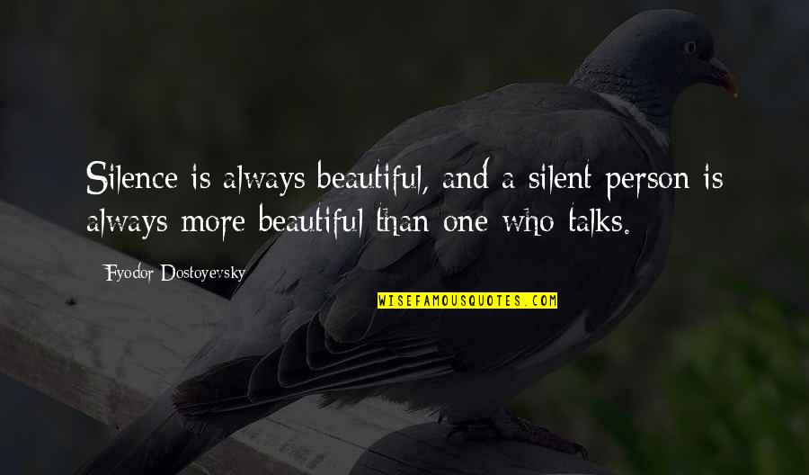 Person Who Talks Too Much Quotes By Fyodor Dostoyevsky: Silence is always beautiful, and a silent person