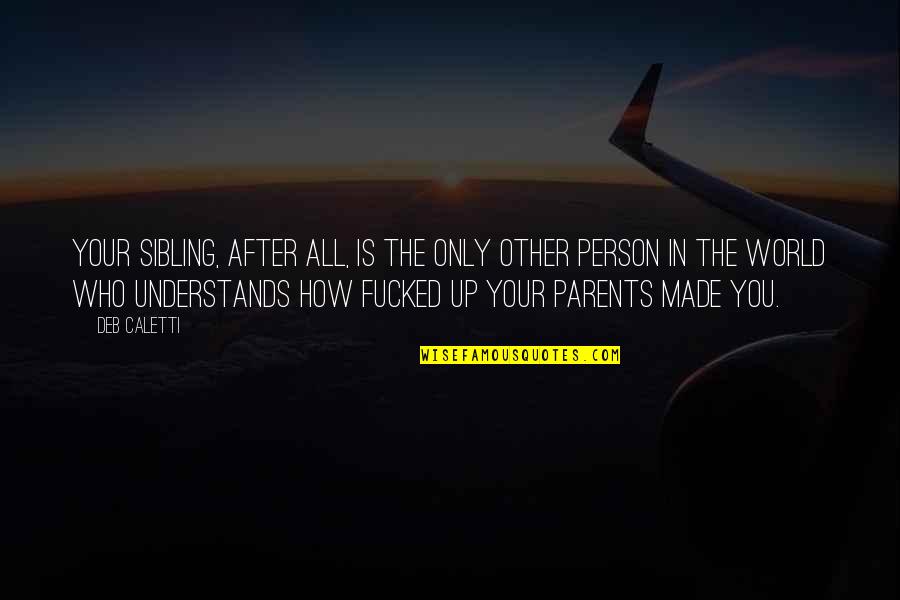 Person Who Understands You Quotes By Deb Caletti: Your sibling, after all, is the only other Person Who Understands You Quotes By Deb Caletti: Your sibling, after all, is the only other
