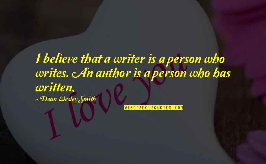 Person Who Writes Quotes By Dean Wesley Smith: I believe that a writer is a person