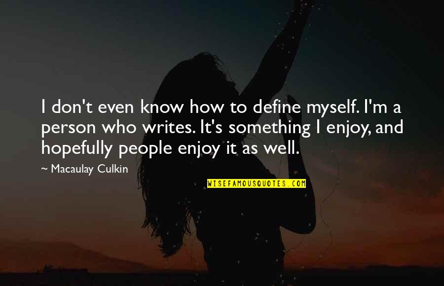 Person Who Writes Quotes By Macaulay Culkin: I don't even know how to define myself.