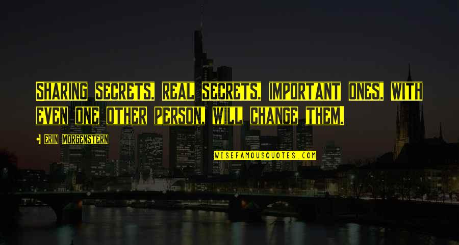 Person Will Change Quotes By Erin Morgenstern: Sharing secrets, real secrets, important ones, with even