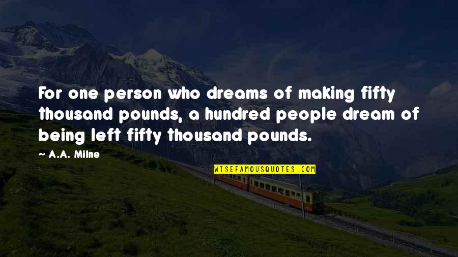 Person Without Dreams Quotes By A.A. Milne: For one person who dreams of making fifty