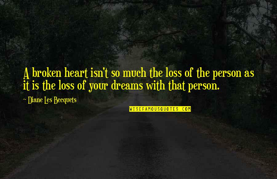 Person Without Dreams Quotes By Diane Les Becquets: A broken heart isn't so much the loss