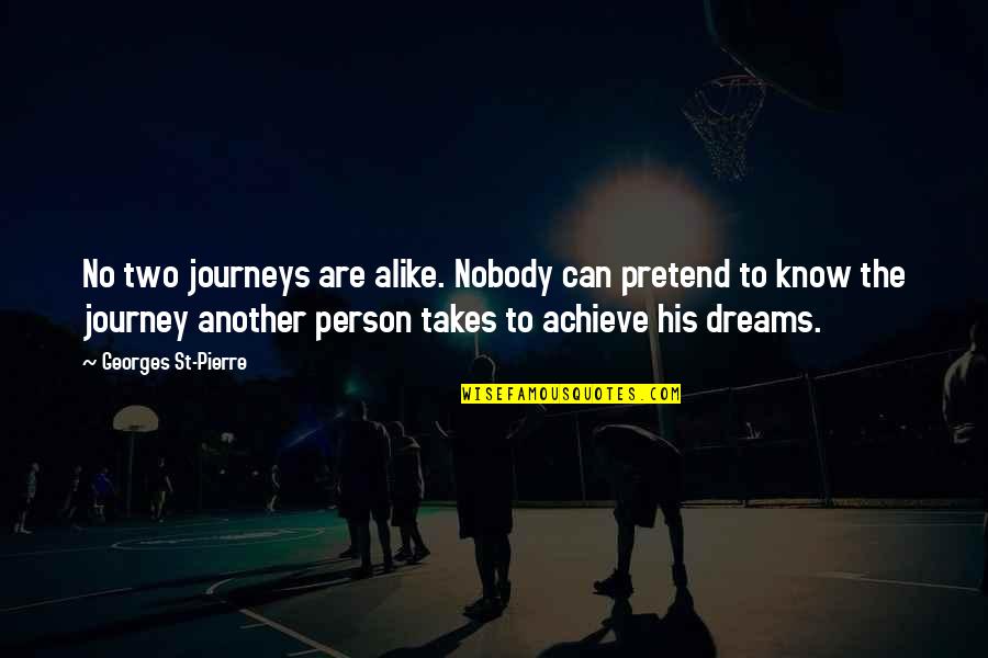 Person Without Dreams Quotes By Georges St-Pierre: No two journeys are alike. Nobody can pretend