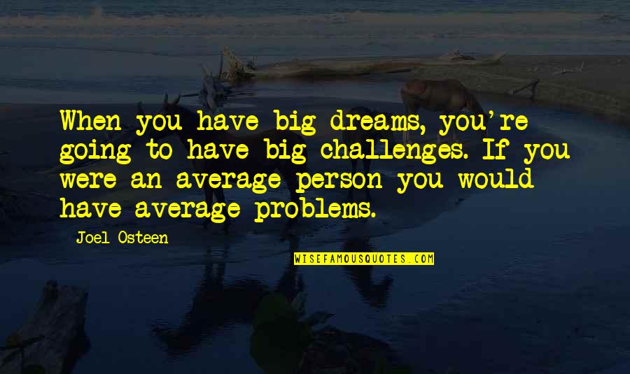 Person Without Dreams Quotes By Joel Osteen: When you have big dreams, you're going to