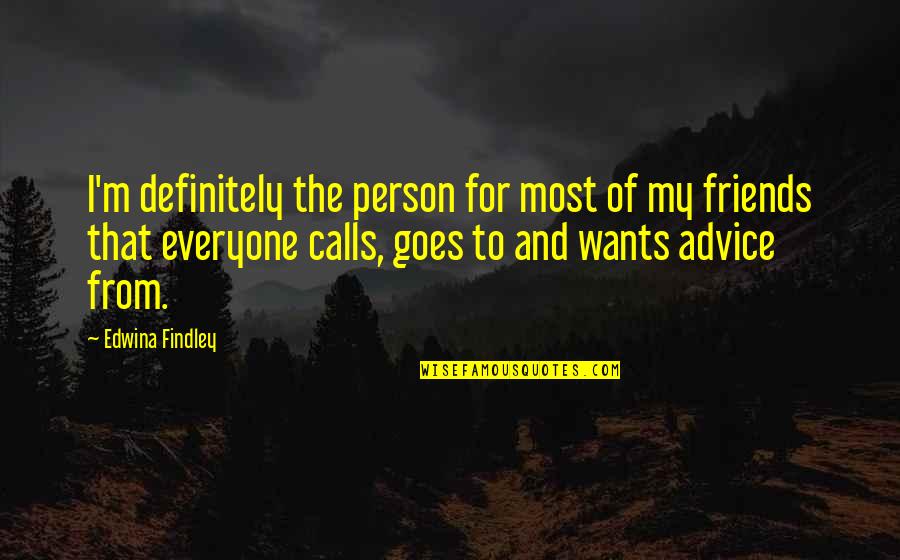 Person Without Friends Quotes By Edwina Findley: I'm definitely the person for most of my