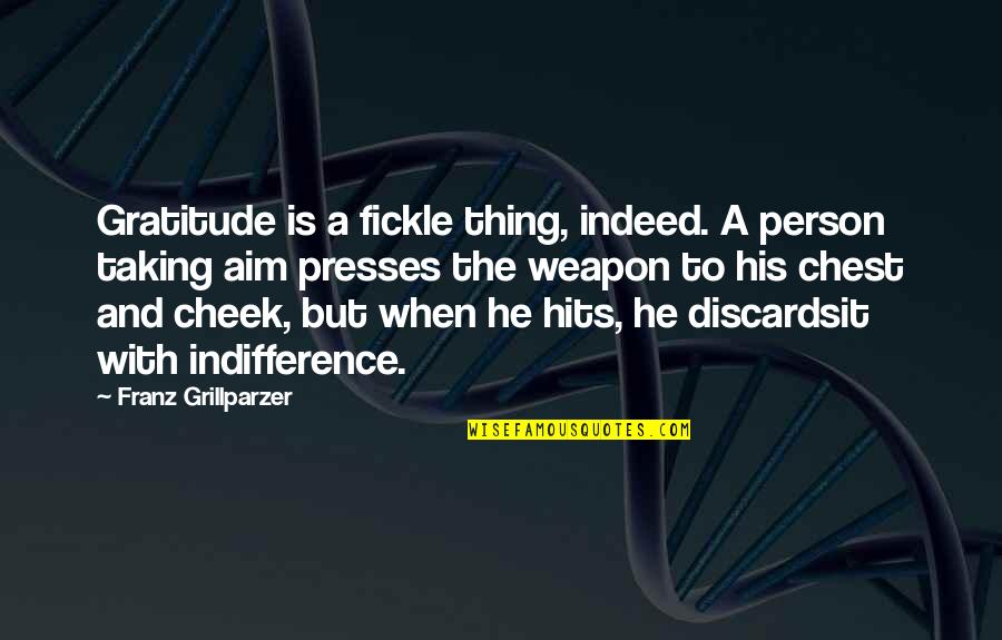 Person Without Gratitude Quotes By Franz Grillparzer: Gratitude is a fickle thing, indeed. A person