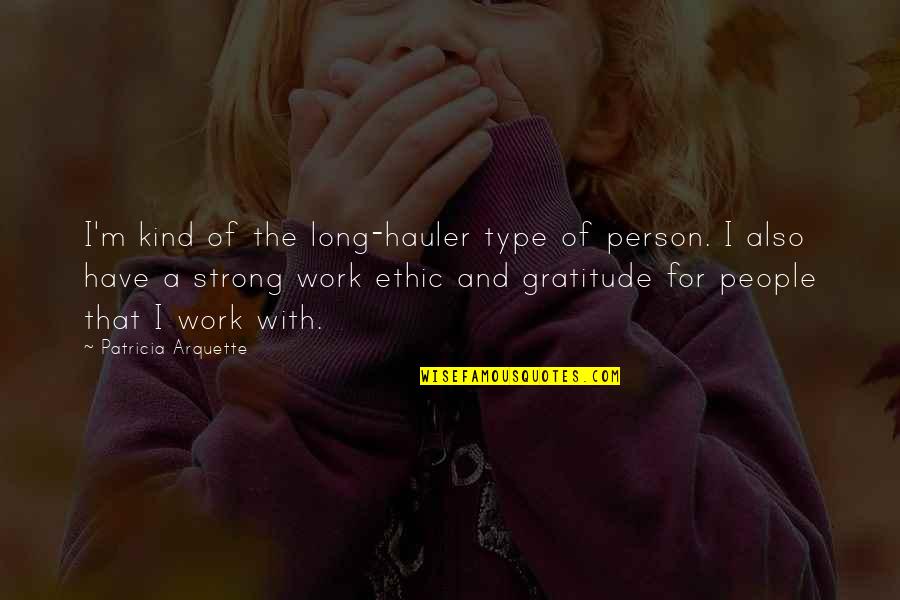 Person Without Gratitude Quotes By Patricia Arquette: I'm kind of the long-hauler type of person.