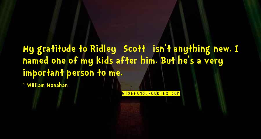 Person Without Gratitude Quotes By William Monahan: My gratitude to Ridley [Scott] isn't anything new.