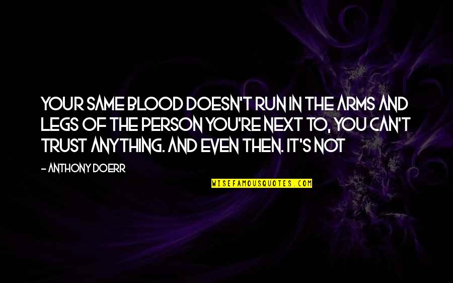 Person Without Legs Quotes By Anthony Doerr: your same blood doesn't run in the arms