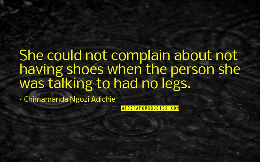 Person Without Legs Quotes By Chimamanda Ngozi Adichie: She could not complain about not having shoes