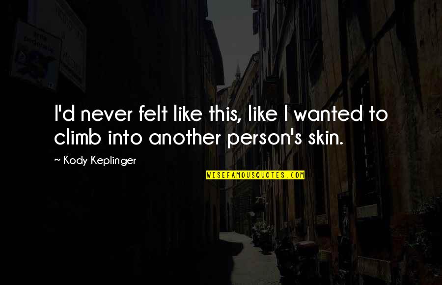 Person Without Skin Quotes By Kody Keplinger: I'd never felt like this, like I wanted